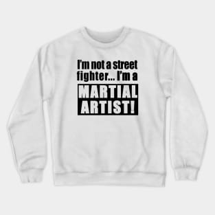 I'm not a street fighter, I'm a martial artist Crewneck Sweatshirt